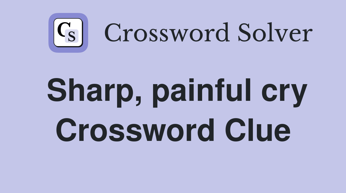 Sharp, painful cry Crossword Clue