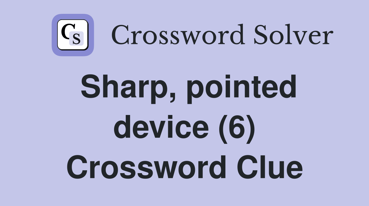 Sharp, pointed device (6) Crossword Clue