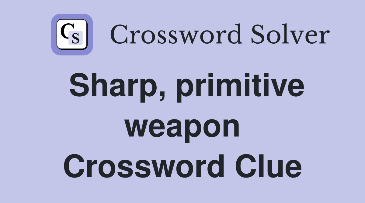 Sharp, primitive weapon Crossword Clue