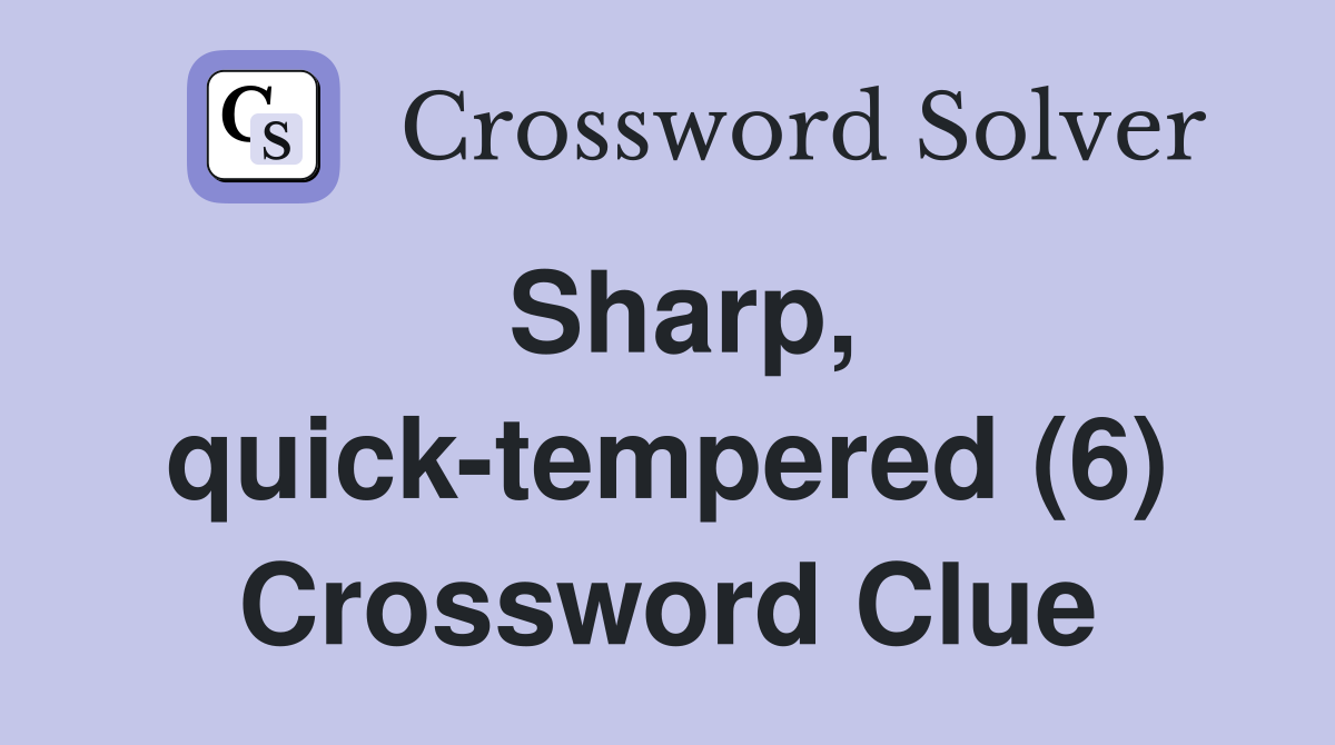 Sharp, quick-tempered (6) Crossword Clue