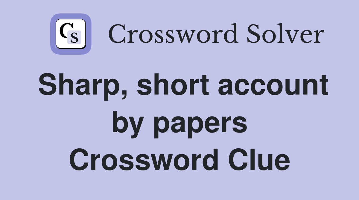 Sharp, short account by papers Crossword Clue