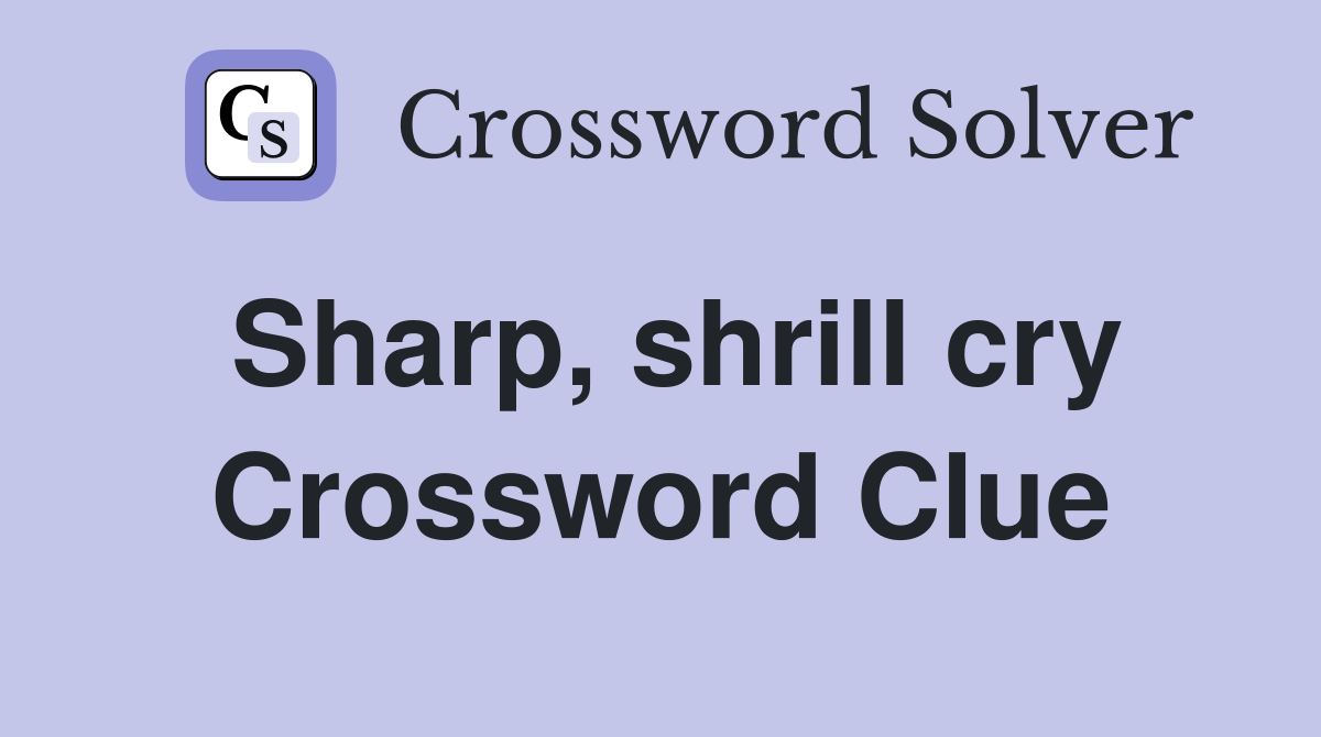 Sharp, shrill cry Crossword Clue