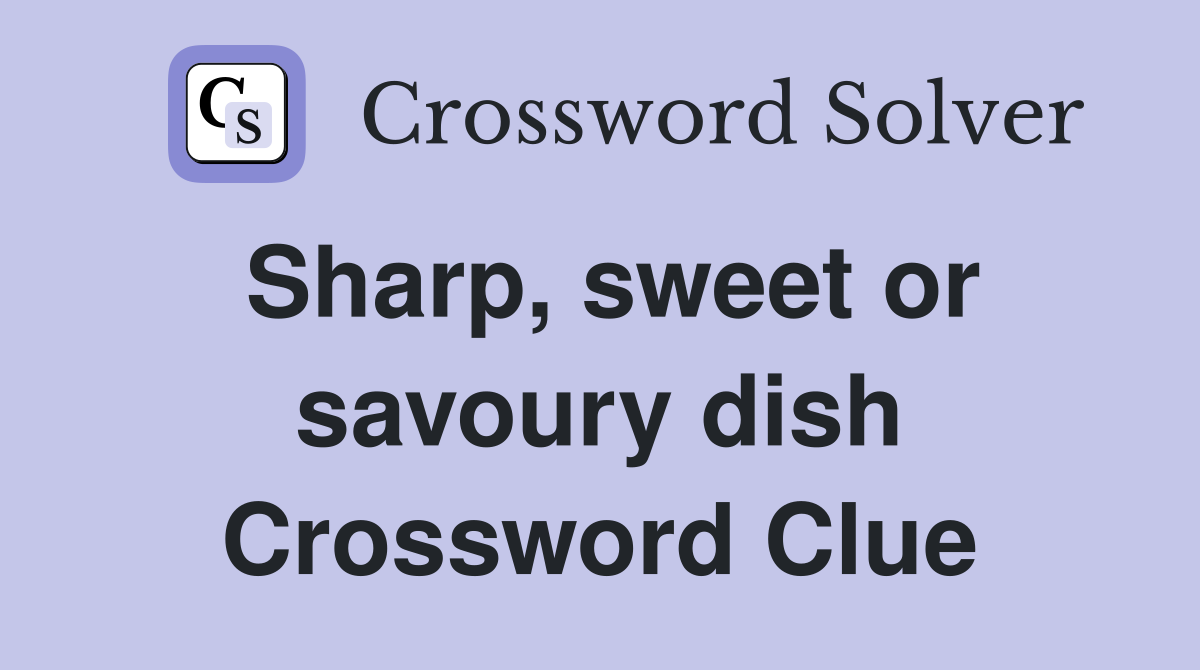 Sharp, sweet or savoury dish Crossword Clue