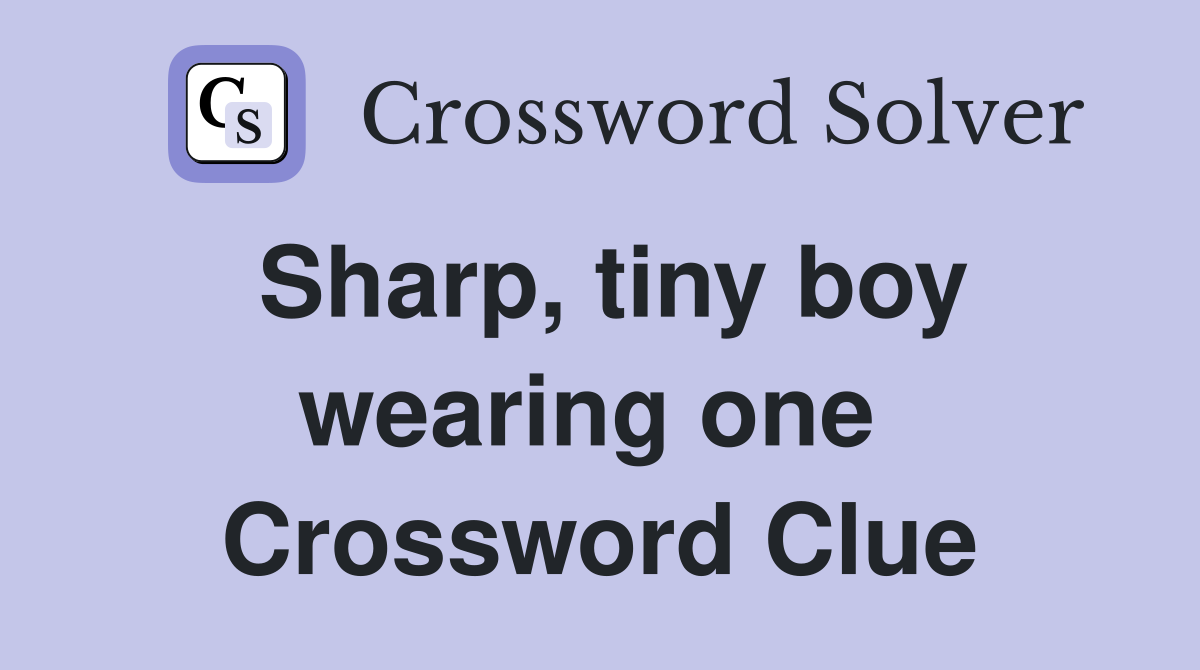 Sharp, tiny boy wearing one  Crossword Clue