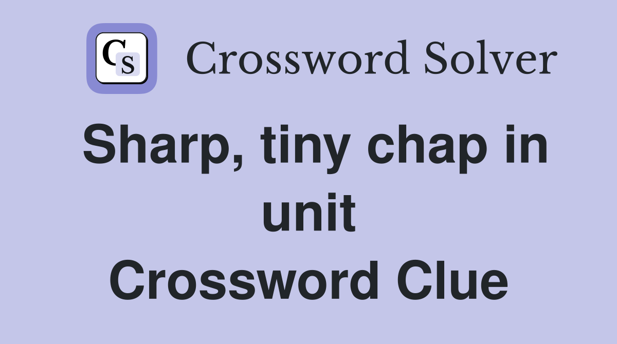 Sharp, tiny chap in unit Crossword Clue