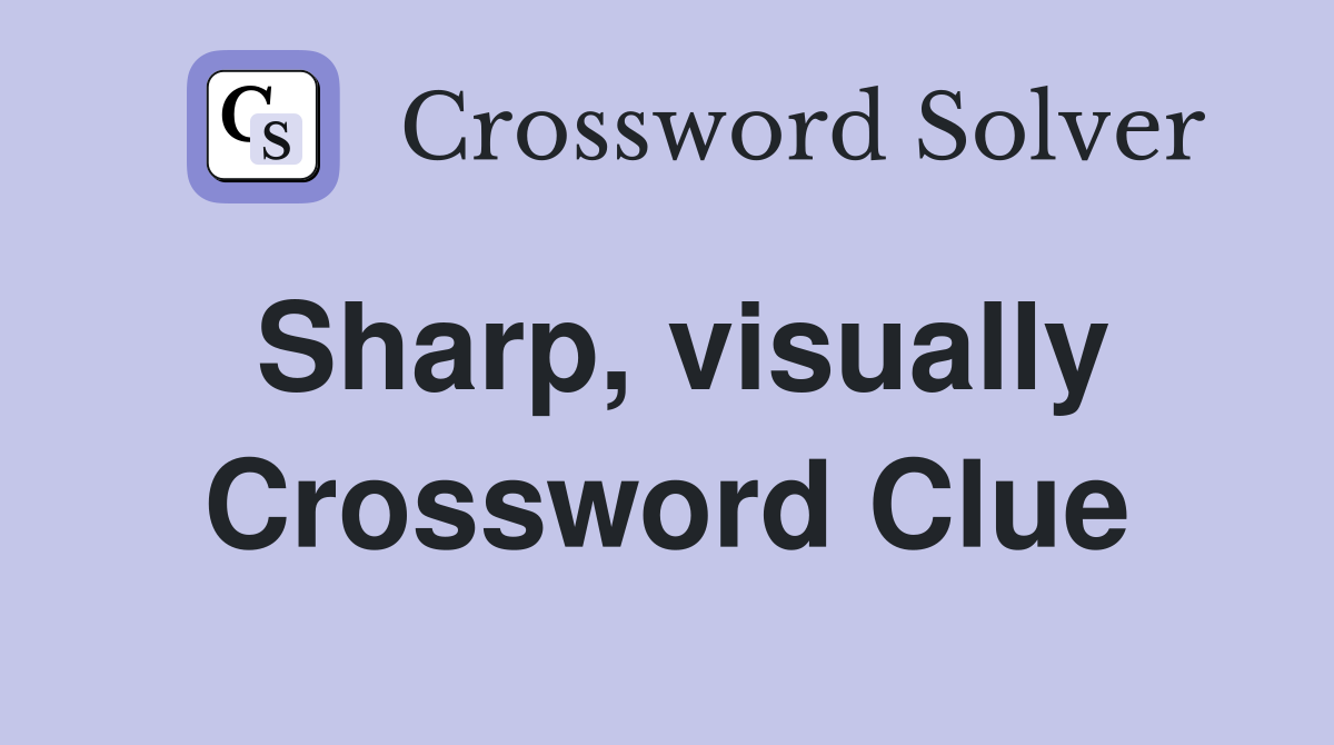 Sharp, visually Crossword Clue