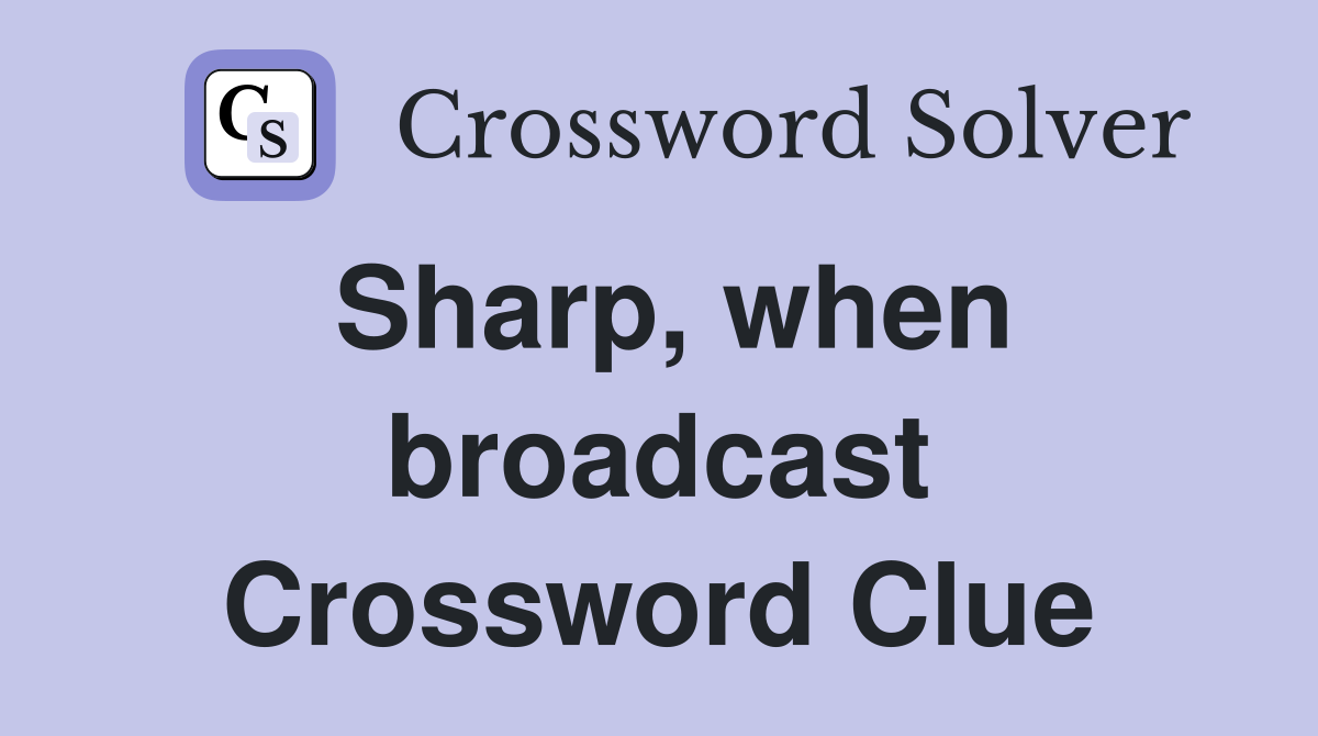 Sharp, when broadcast Crossword Clue