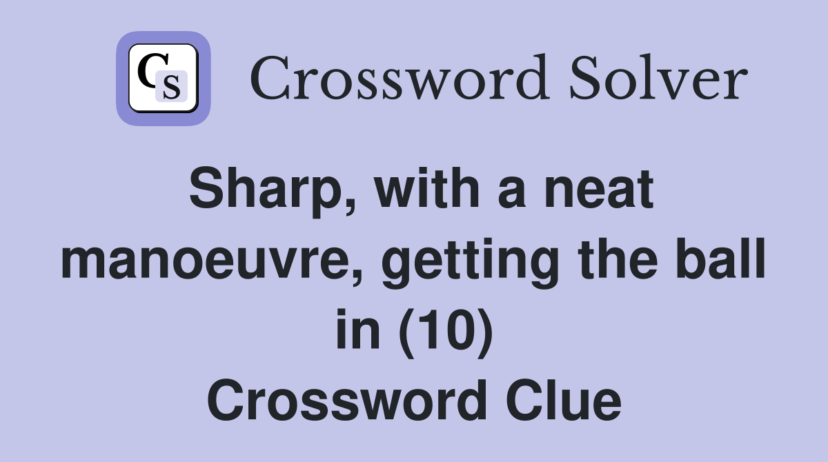 Sharp, with a neat manoeuvre, getting the ball in (10) Crossword Clue