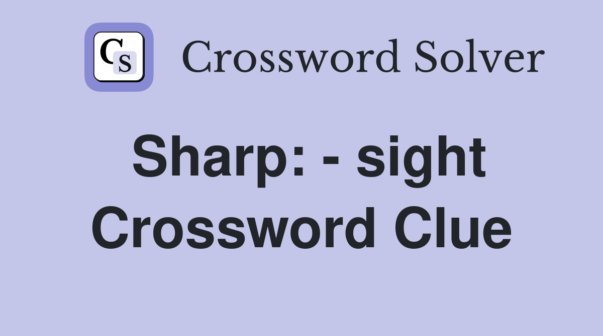 Sharp: - sight Crossword Clue
