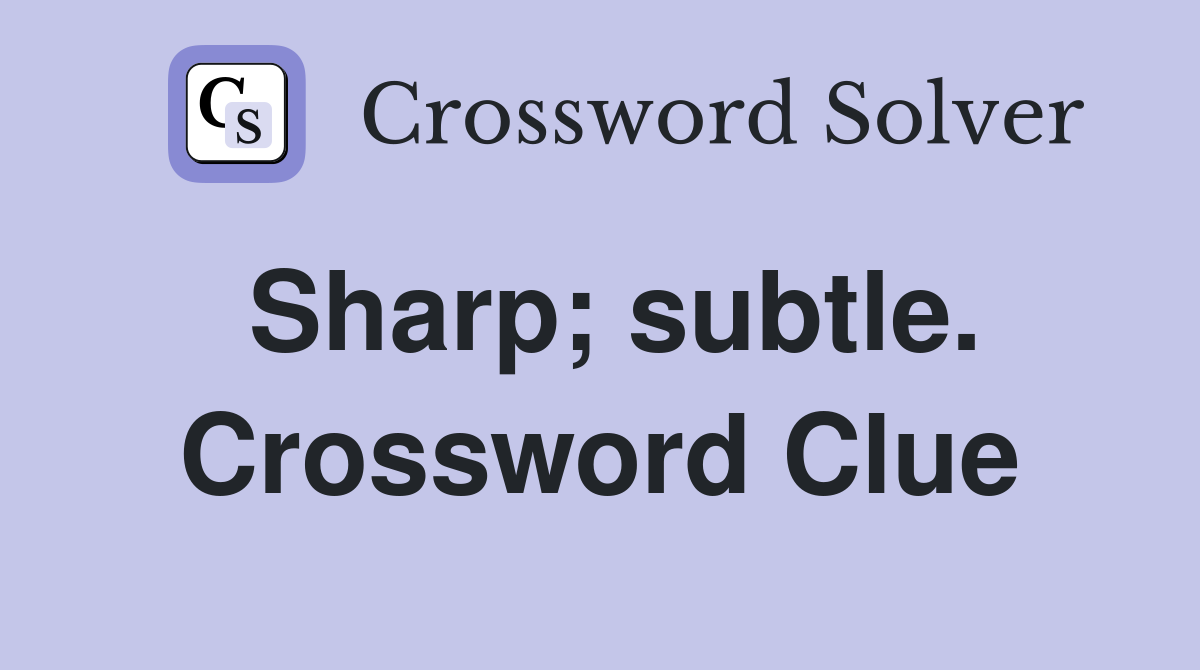 Sharp; subtle. Crossword Clue