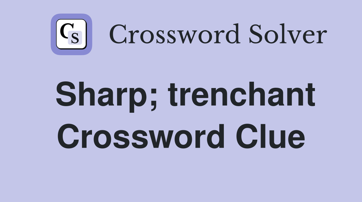 Sharp; trenchant Crossword Clue