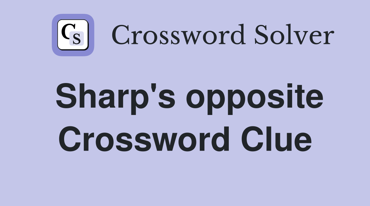 Sharp's opposite Crossword Clue