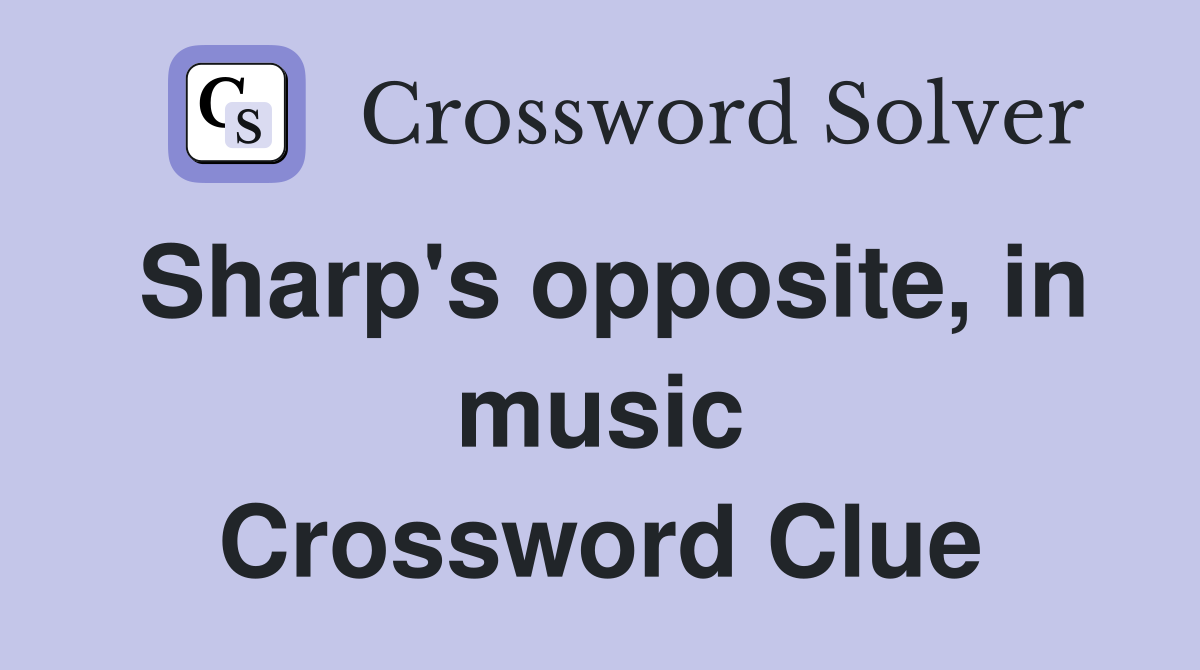 Sharp's opposite, in music Crossword Clue