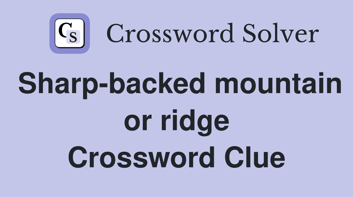 Sharp-backed mountain or ridge Crossword Clue