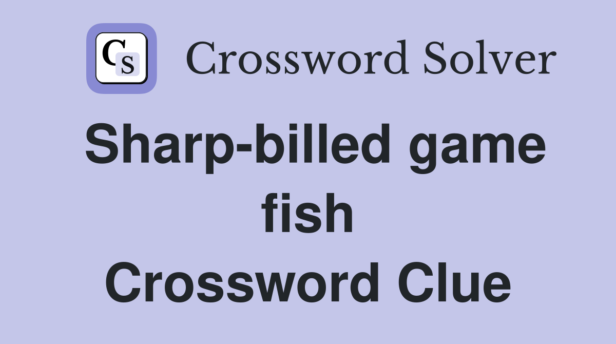 Sharp-billed game fish Crossword Clue