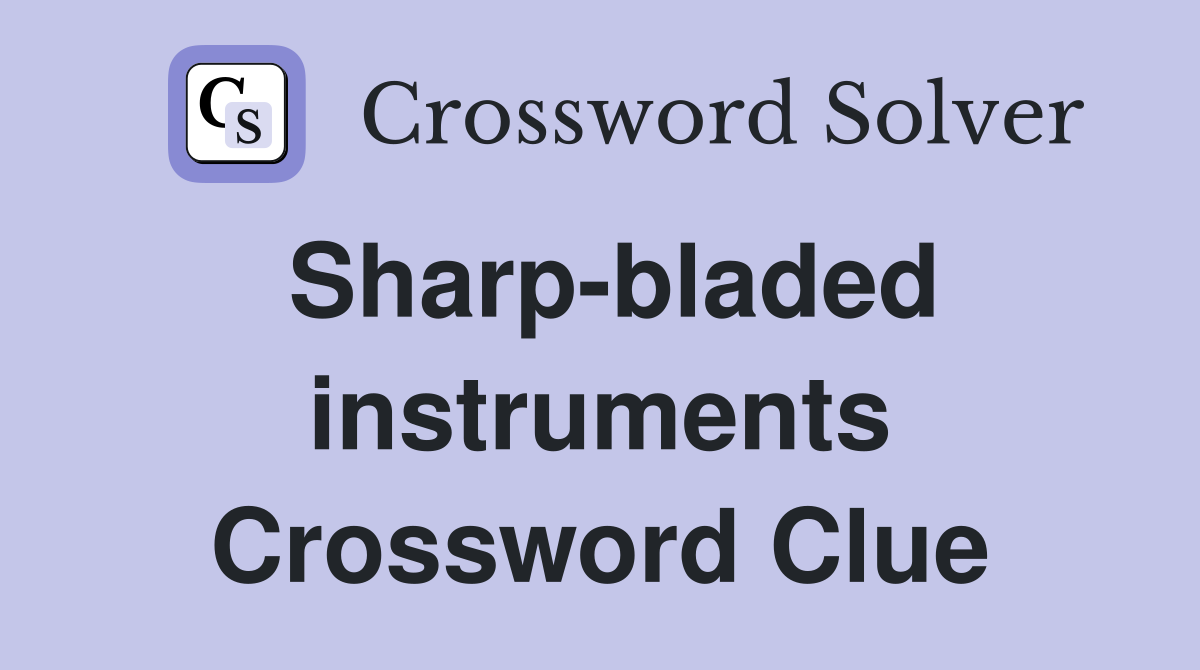 Sharp-bladed instruments Crossword Clue