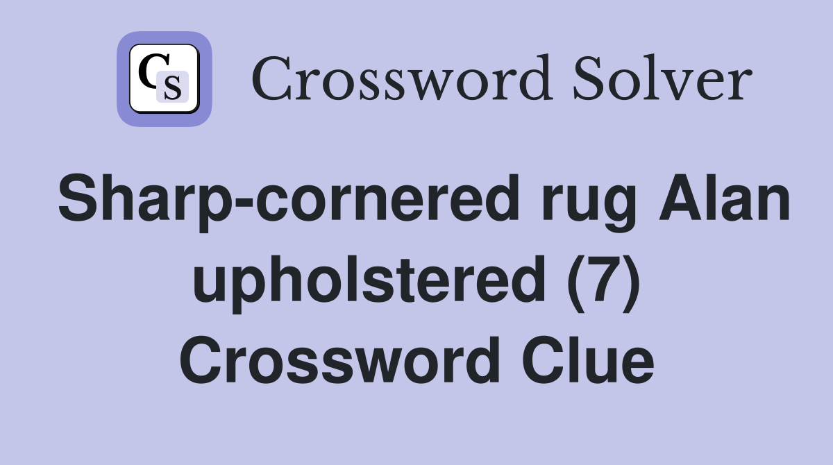Sharp-cornered rug Alan upholstered (7) Crossword Clue