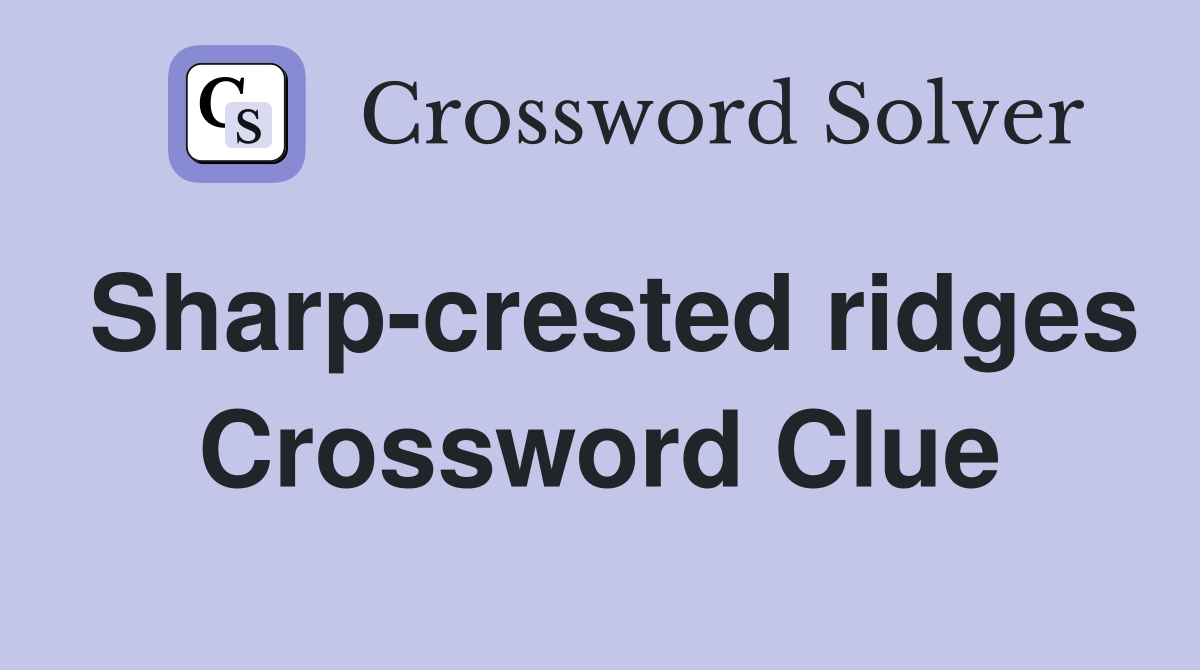 Sharp-crested ridges Crossword Clue