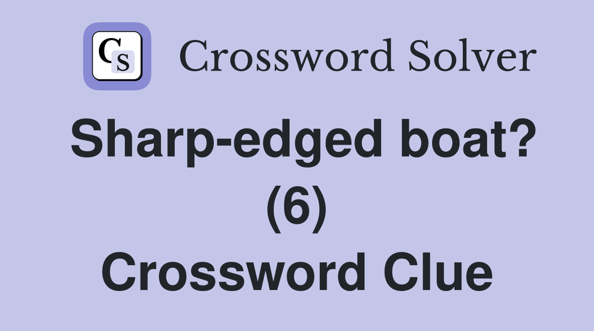 Sharp-edged boat? (6) Crossword Clue