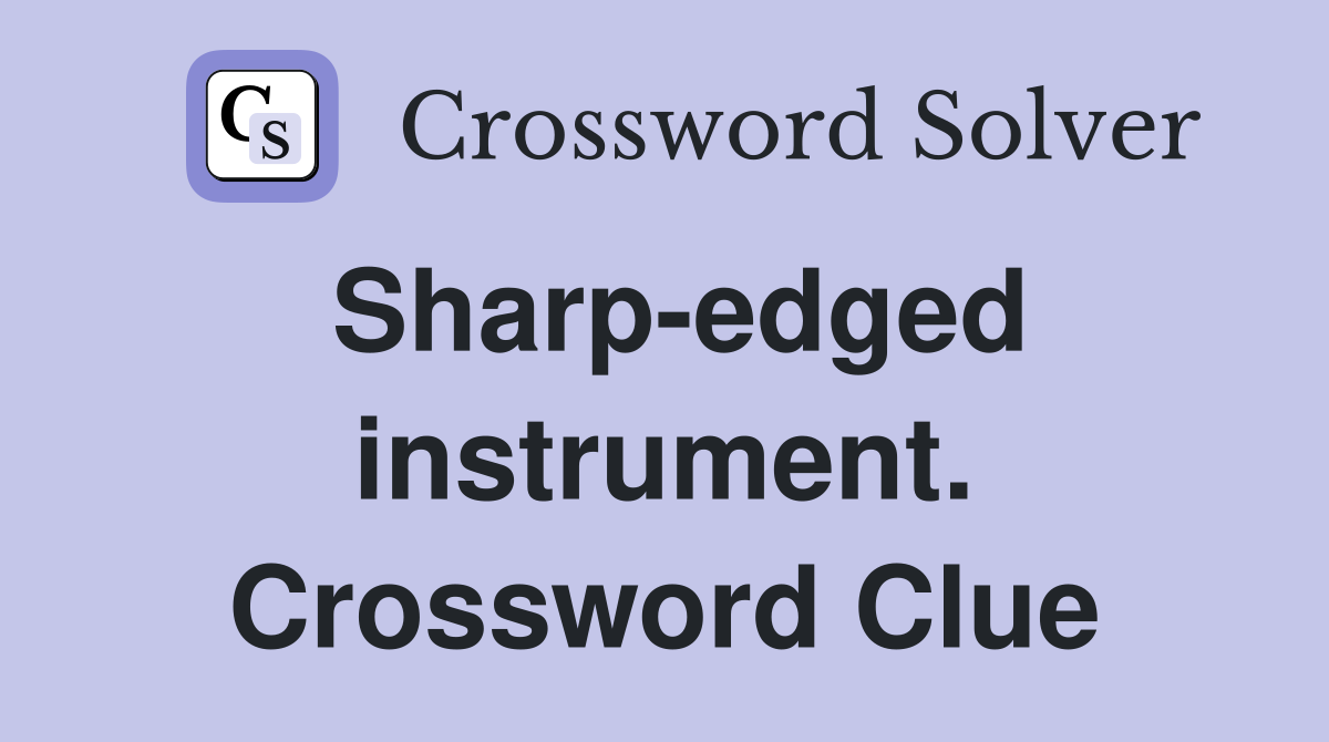 Sharp-edged instrument. Crossword Clue