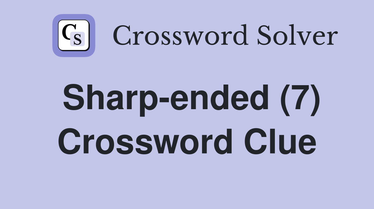 Sharp-ended (7) Crossword Clue