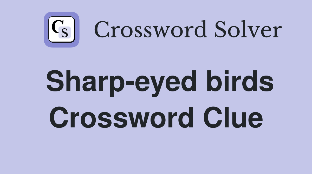 Sharp-eyed birds Crossword Clue