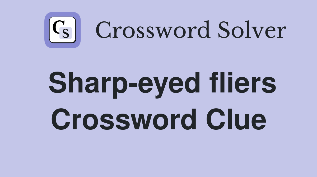 Sharp-eyed fliers Crossword Clue