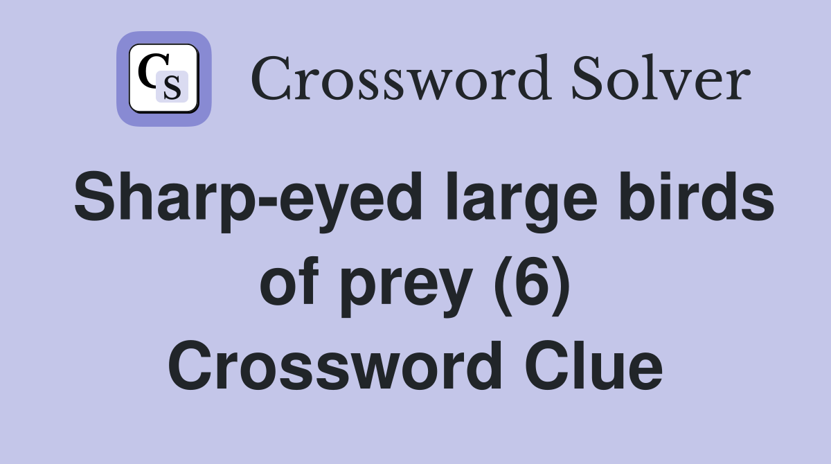 Sharp-eyed large birds of prey (6) Crossword Clue