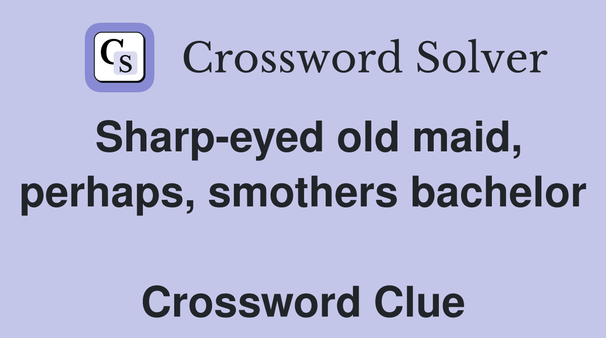 Sharp-eyed old maid, perhaps, smothers bachelor  Crossword Clue