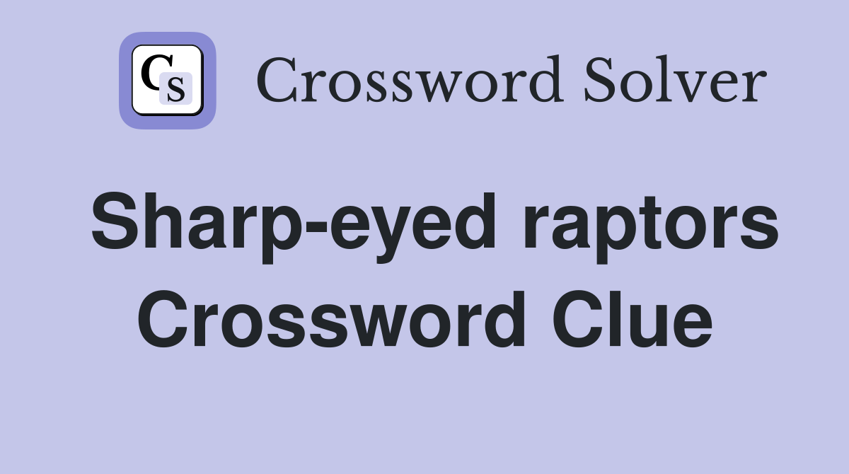 Sharp-eyed raptors Crossword Clue