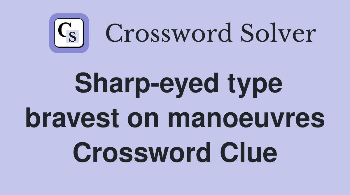 Sharp-eyed type bravest on manoeuvres Crossword Clue