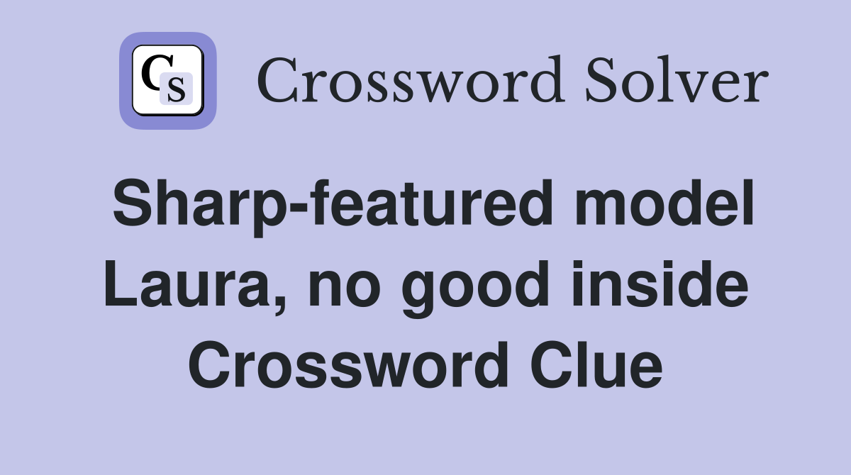 Sharp-featured model Laura, no good inside Crossword Clue