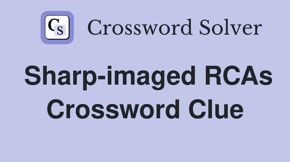 Sharp-imaged RCAs Crossword Clue