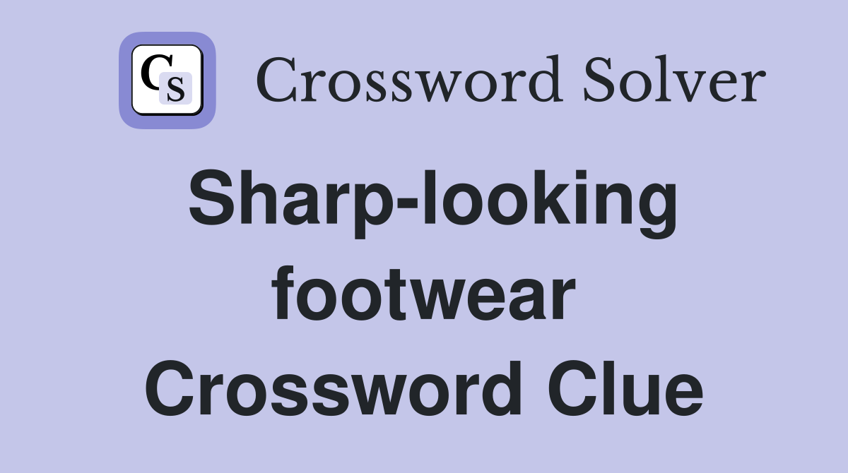 Sharp-looking footwear Crossword Clue