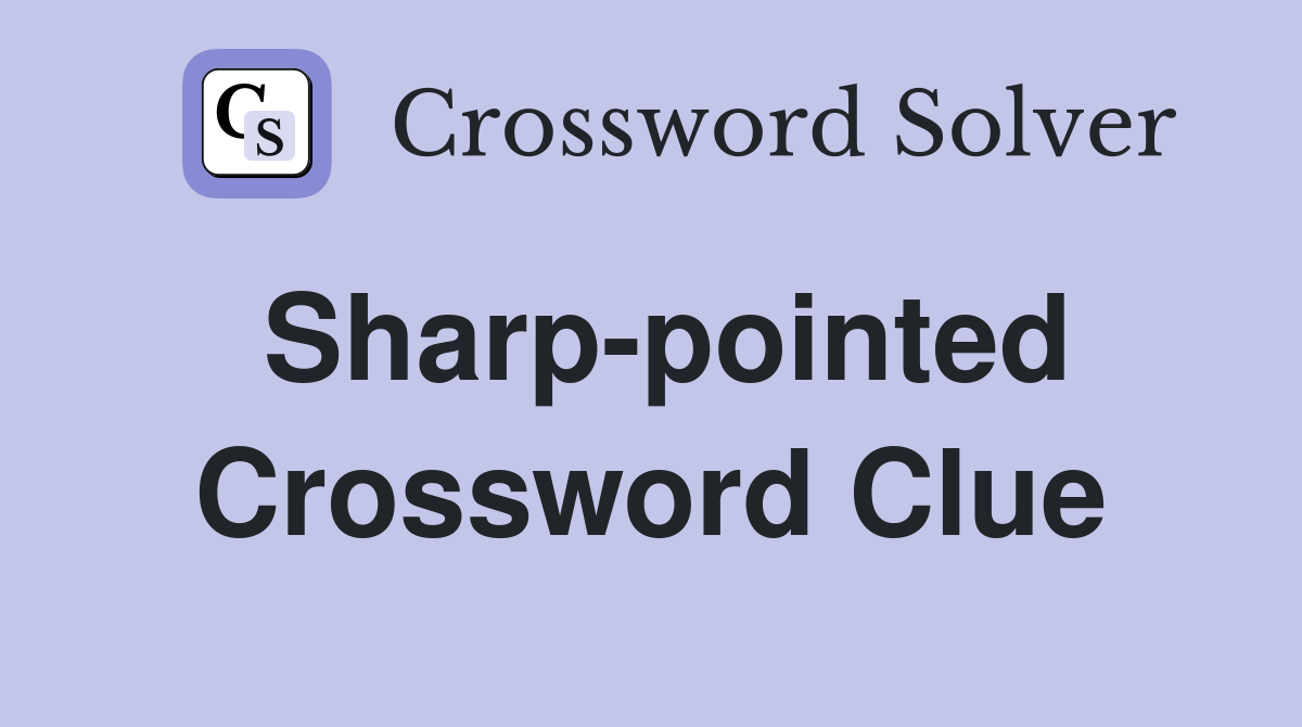 Sharp-pointed Crossword Clue