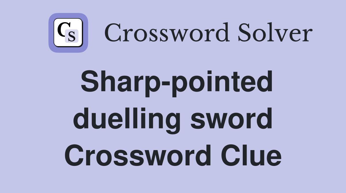 Sharp-pointed duelling sword Crossword Clue