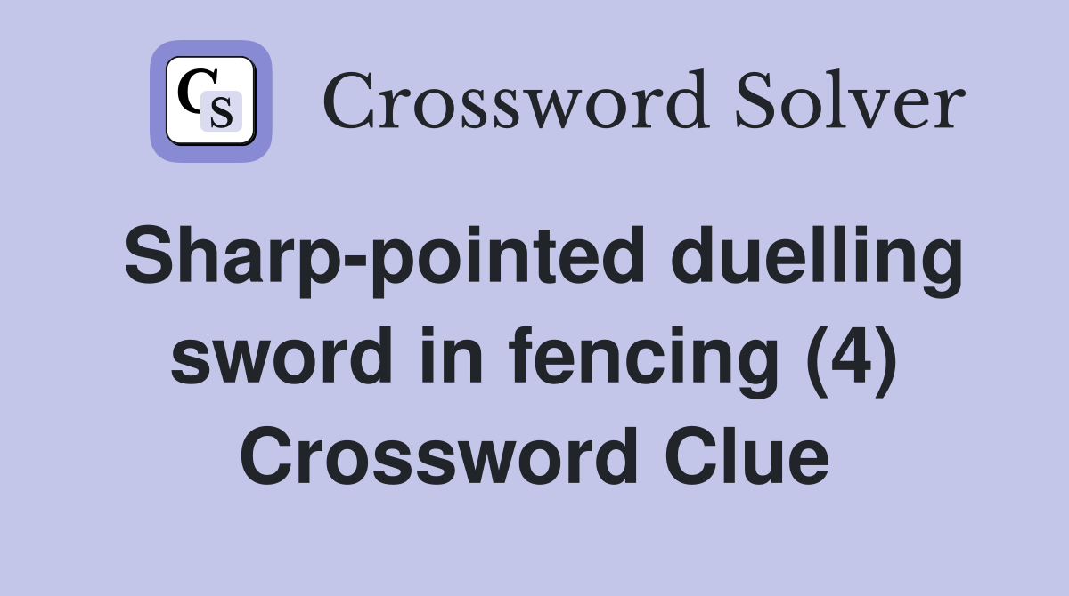 Sharp-pointed duelling sword in fencing (4) Crossword Clue