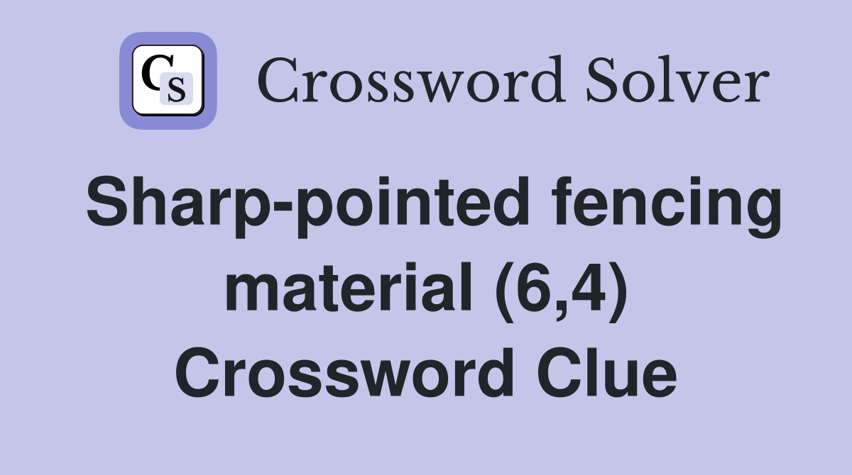 Sharp-pointed fencing material (6,4) Crossword Clue