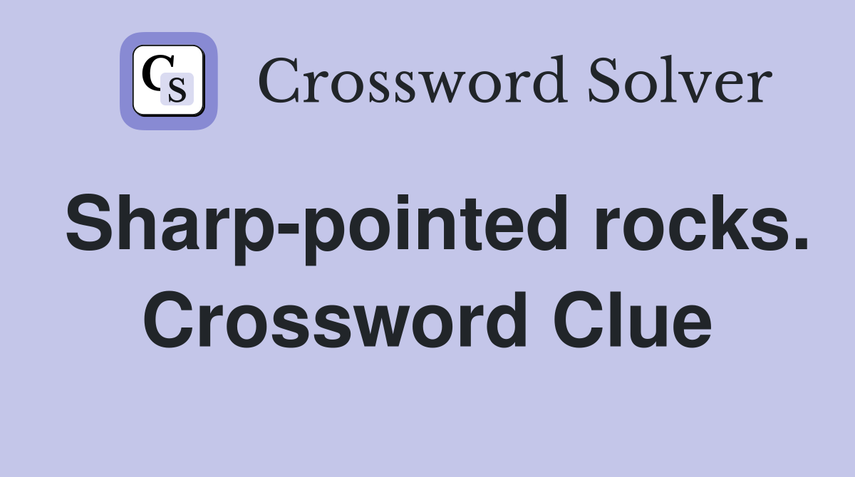 Sharp-pointed rocks. Crossword Clue