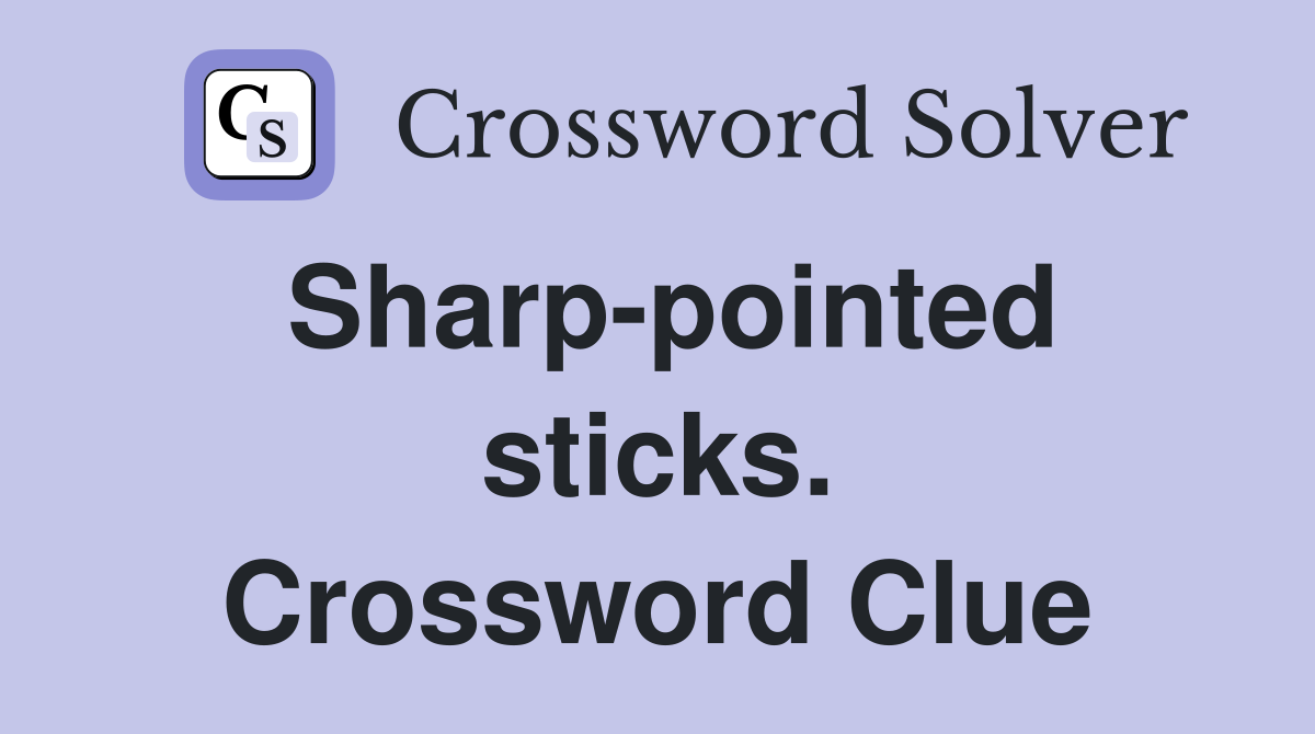 Sharp-pointed sticks. Crossword Clue