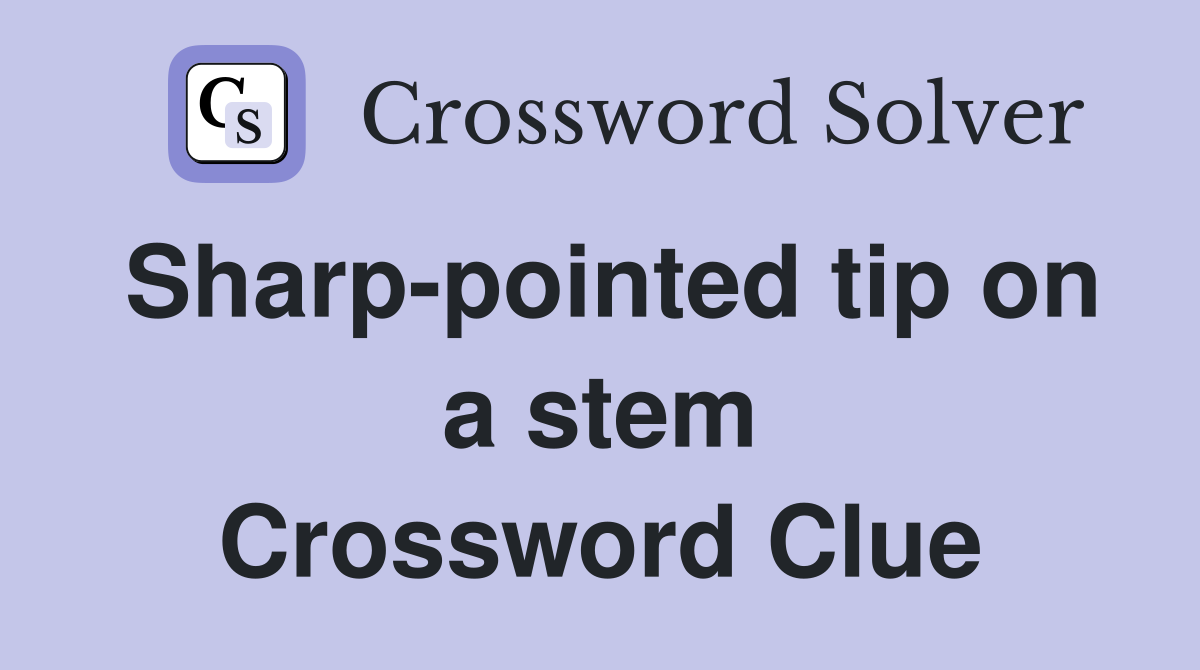 Sharp-pointed tip on a stem Crossword Clue