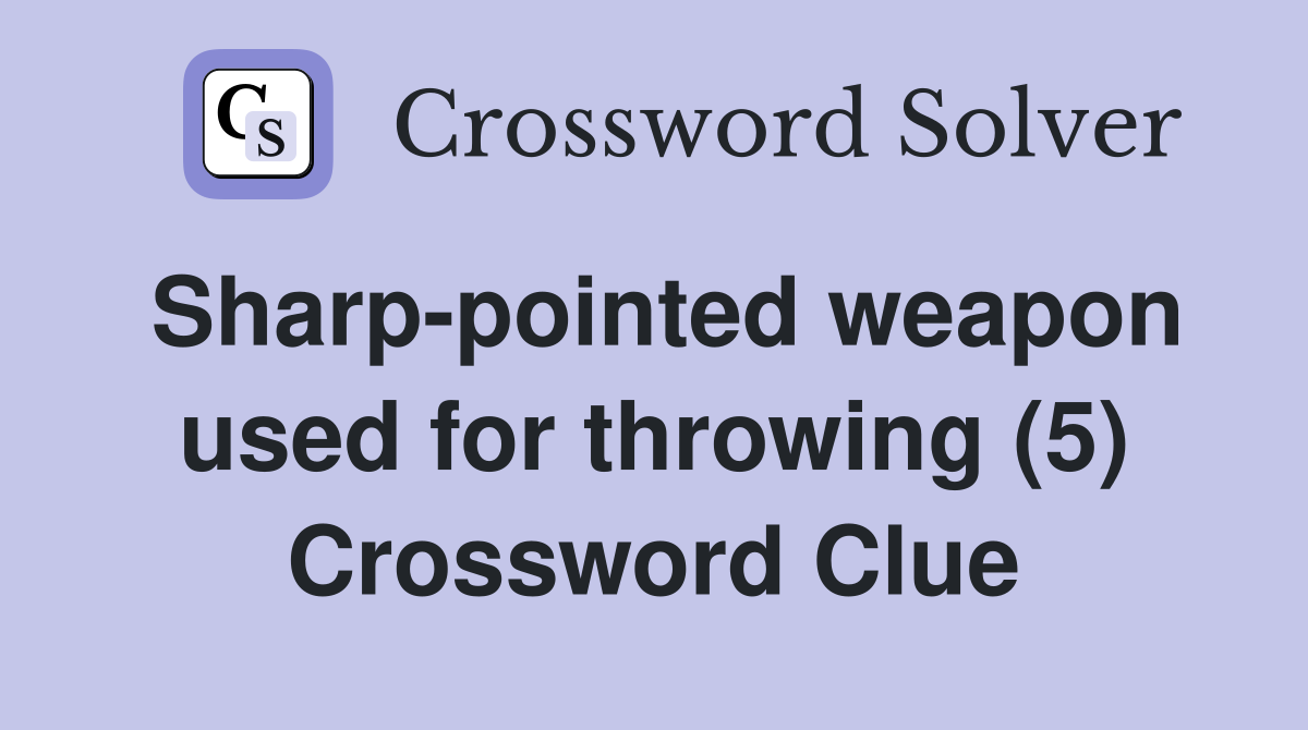Sharp-pointed weapon used for throwing (5) Crossword Clue