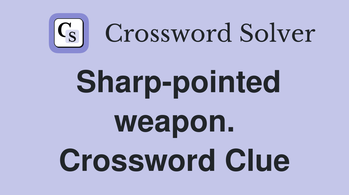 Sharp-pointed weapon. Crossword Clue