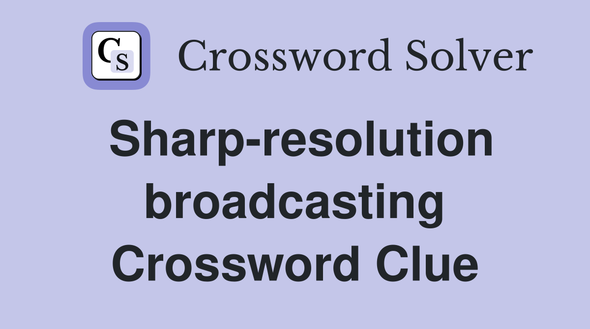Sharp-resolution broadcasting Crossword Clue