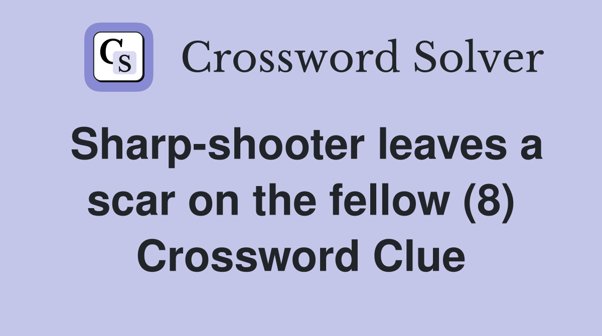 Sharp-shooter leaves a scar on the fellow (8) Crossword Clue