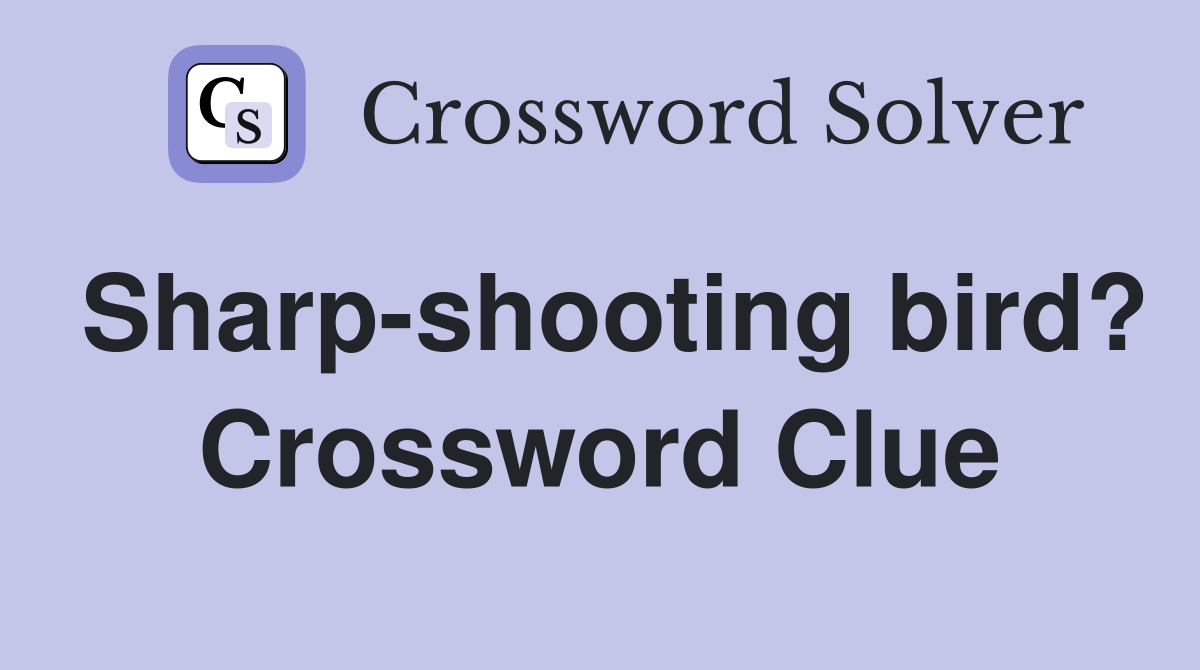 Sharp-shooting bird? Crossword Clue