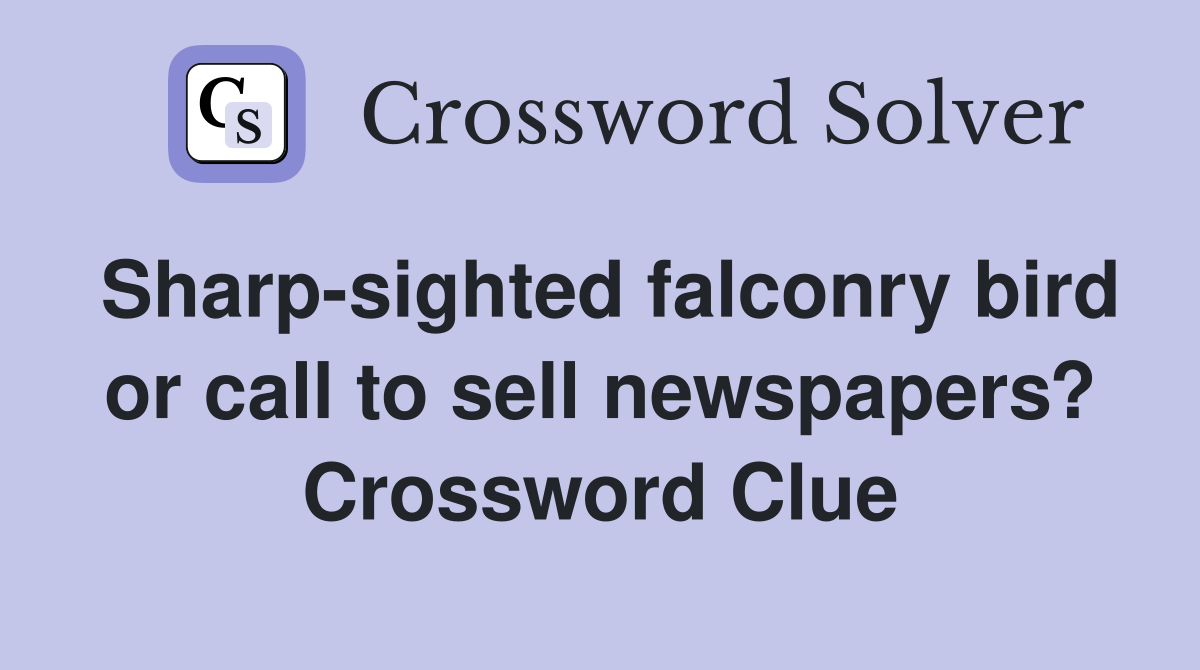 Sharp-sighted falconry bird or call to sell newspapers? Crossword Clue