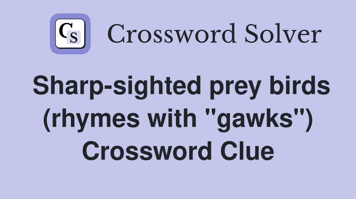 Sharp-sighted prey birds (rhymes with "gawks") Crossword Clue