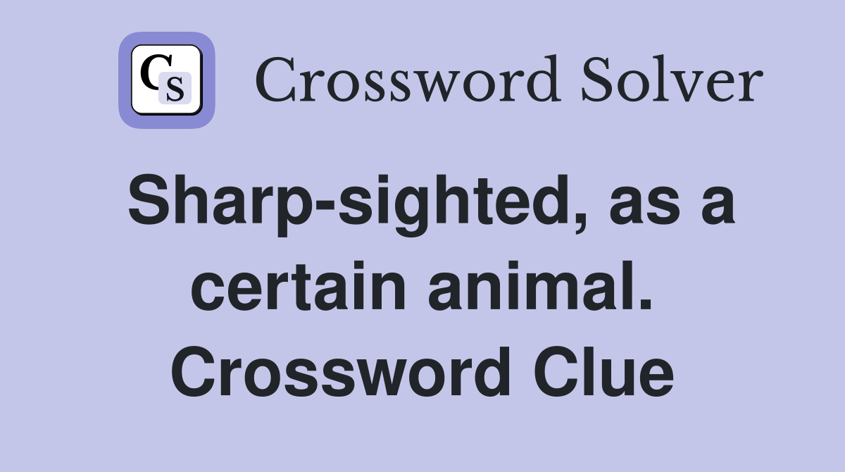 Sharp-sighted, as a certain animal. Crossword Clue
