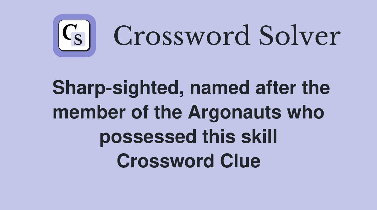 Sharp-sighted, named after the member of the Argonauts who possessed this skill Crossword Clue
